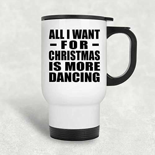 Designsify Noel için Tek İstediğim Daha Fazla Dans, Beyaz Seyahat Kupası 14oz Paslanmaz Çelik Yalıtımlı Bardak, Doğum
